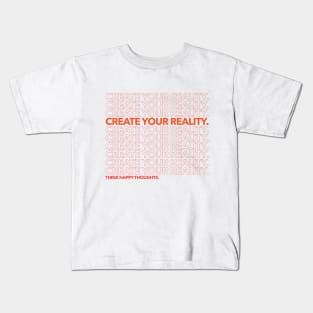 Create Your Reality... Think Happy Thoughts Kids T-Shirt